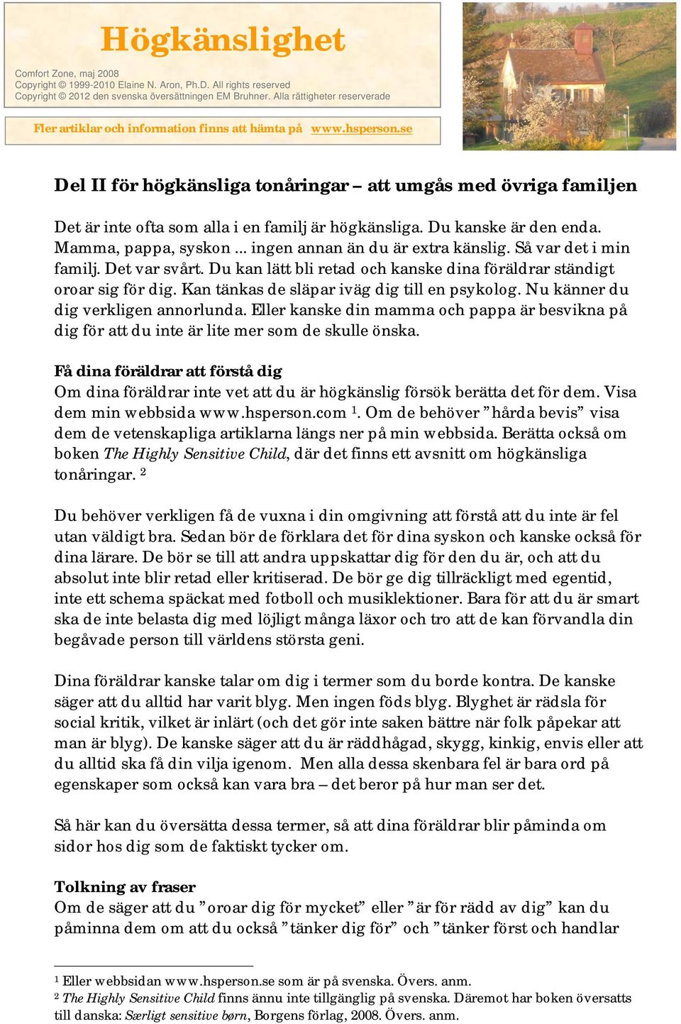 se Del II för högkänsliga tonåringar att umgås med övriga familjen Det är inte ofta som alla i en familj är högkänsliga. Du kanske är den enda. Mamma, pappa, syskon.