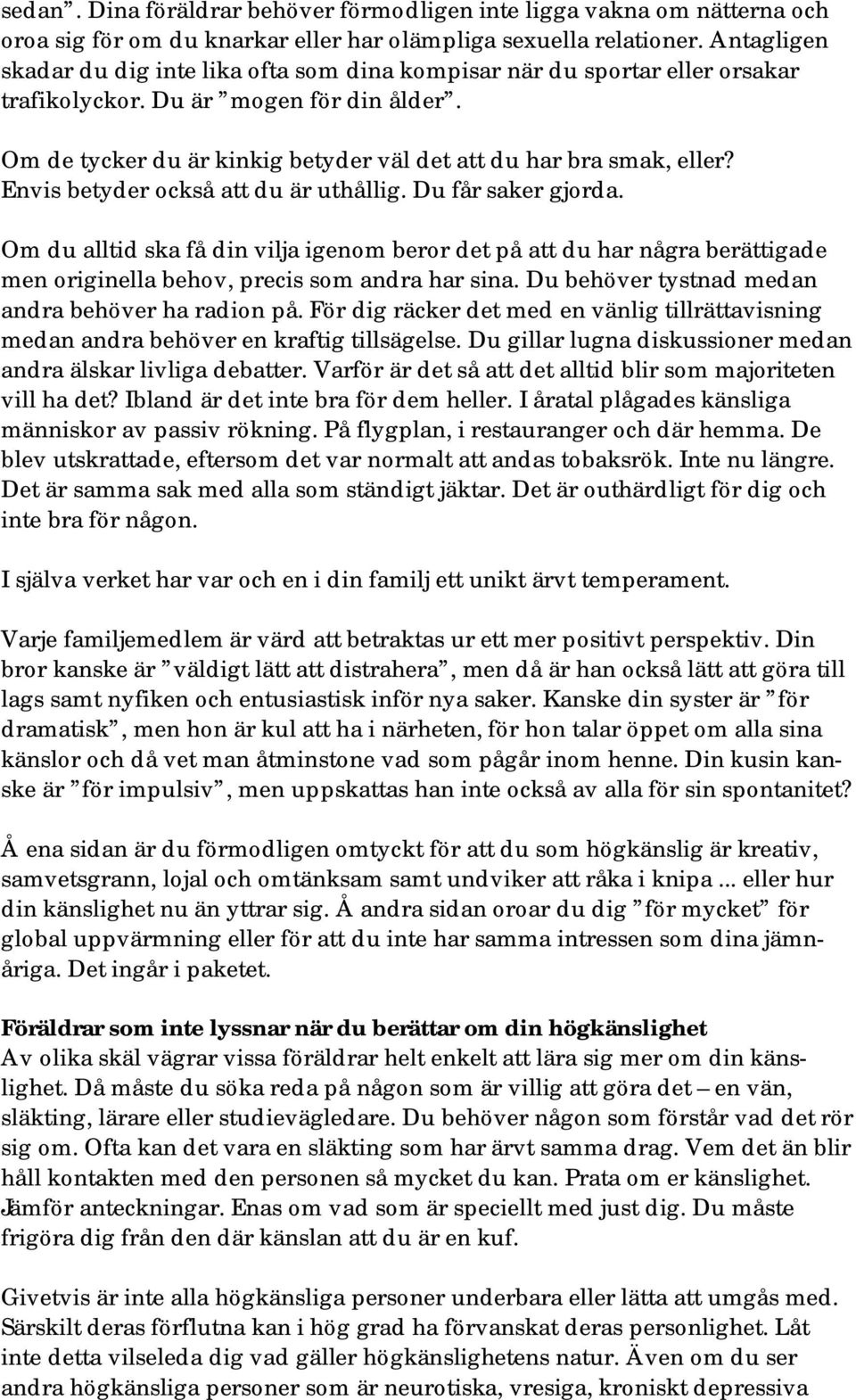Envis betyder också att du är uthållig. Du får saker gjorda. Om du alltid ska få din vilja igenom beror det på att du har några berättigade men originella behov, precis som andra har sina.
