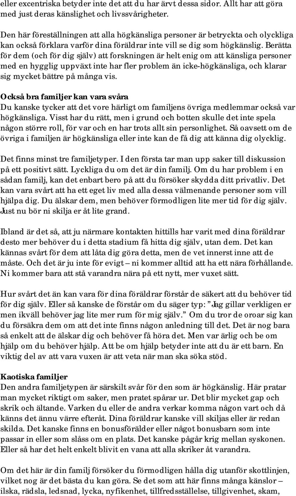Berätta för dem (och för dig själv) att forskningen är helt enig om att känsliga personer med en hygglig uppväxt inte har fler problem än icke-högkänsliga, och klarar sig mycket bättre på många vis.