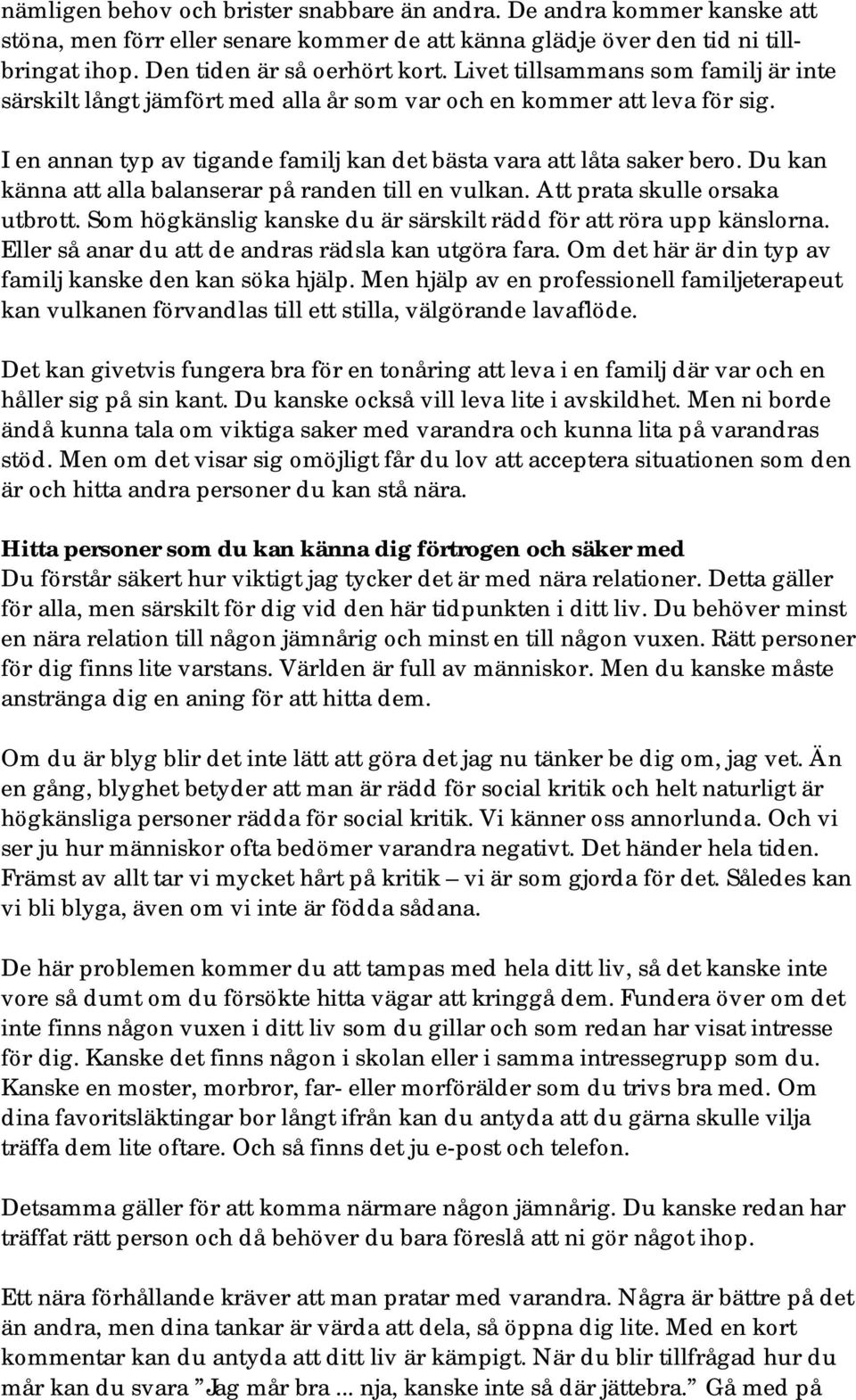 Du kan känna att alla balanserar på randen till en vulkan. Att prata skulle orsaka utbrott. Som högkänslig kanske du är särskilt rädd för att röra upp känslorna.