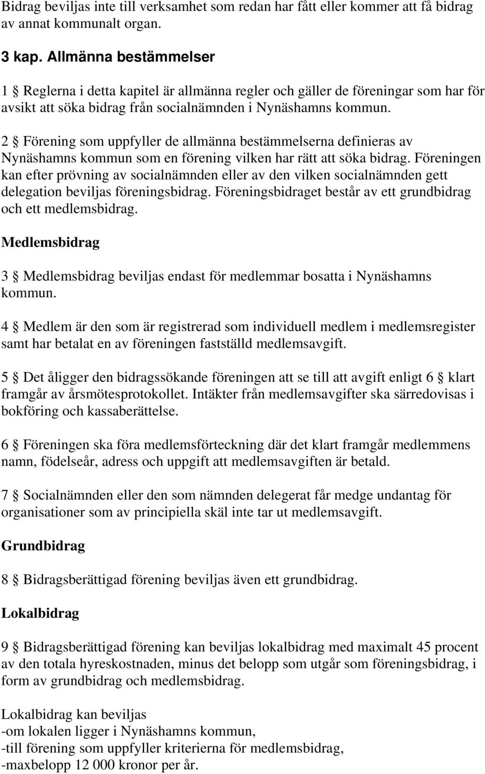 2 Förening som uppfyller de allmänna bestämmelserna definieras av Nynäshamns kommun som en förening vilken har rätt att söka bidrag.