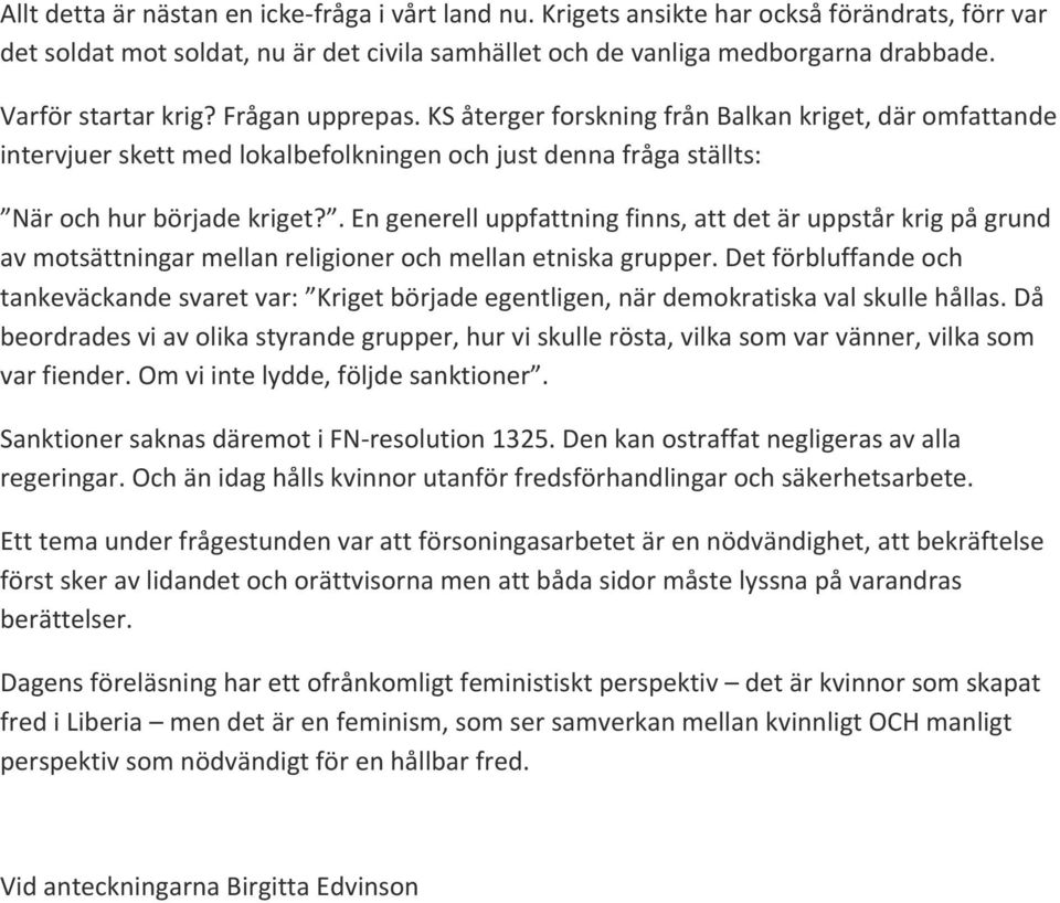 . En generell uppfattning finns, att det är uppstår krig på grund av motsättningar mellan religioner och mellan etniska grupper.