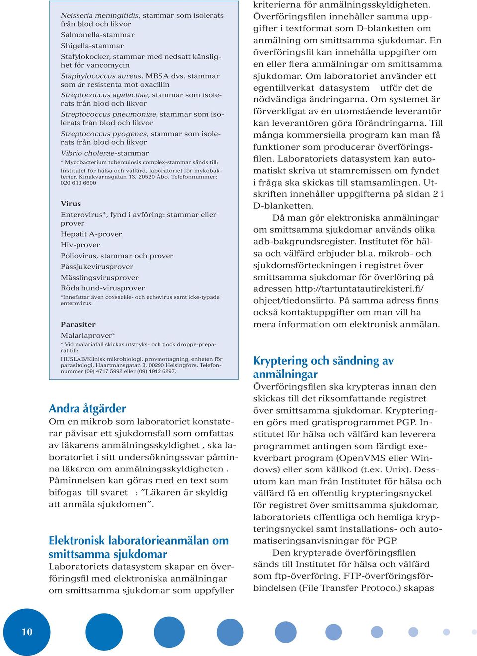 pyogenes, stammar som isolerats från blod och likvor Vibrio cholerae-stammar * Mycobacterium tuberculosis complex-stammar sänds till: Institutet för hälsa och välfärd, laboratoriet för mykobakterier,