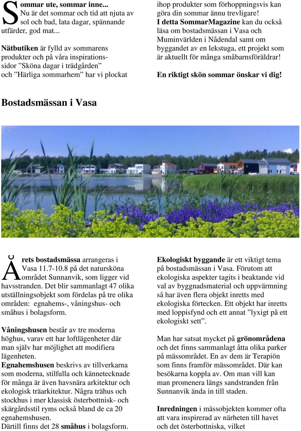 trevligare! I detta SommarMagazine kan du också läsa om bostadsmässan i Vasa och Muminvärlden i Nådendal samt om byggandet av en lekstuga, ett projekt som är aktuellt för många småbarnsföräldrar!