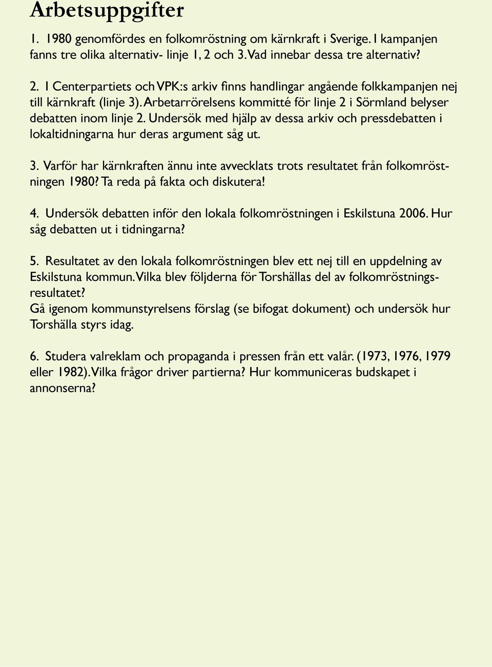 Arbetarrörelsens kommitté för linje 2 i Sörmland belyser debatten inom linje 2. Undersök med hjälp av dessa arkiv och pressdebatten i lokaltidningarna hur deras argument såg ut. 3.
