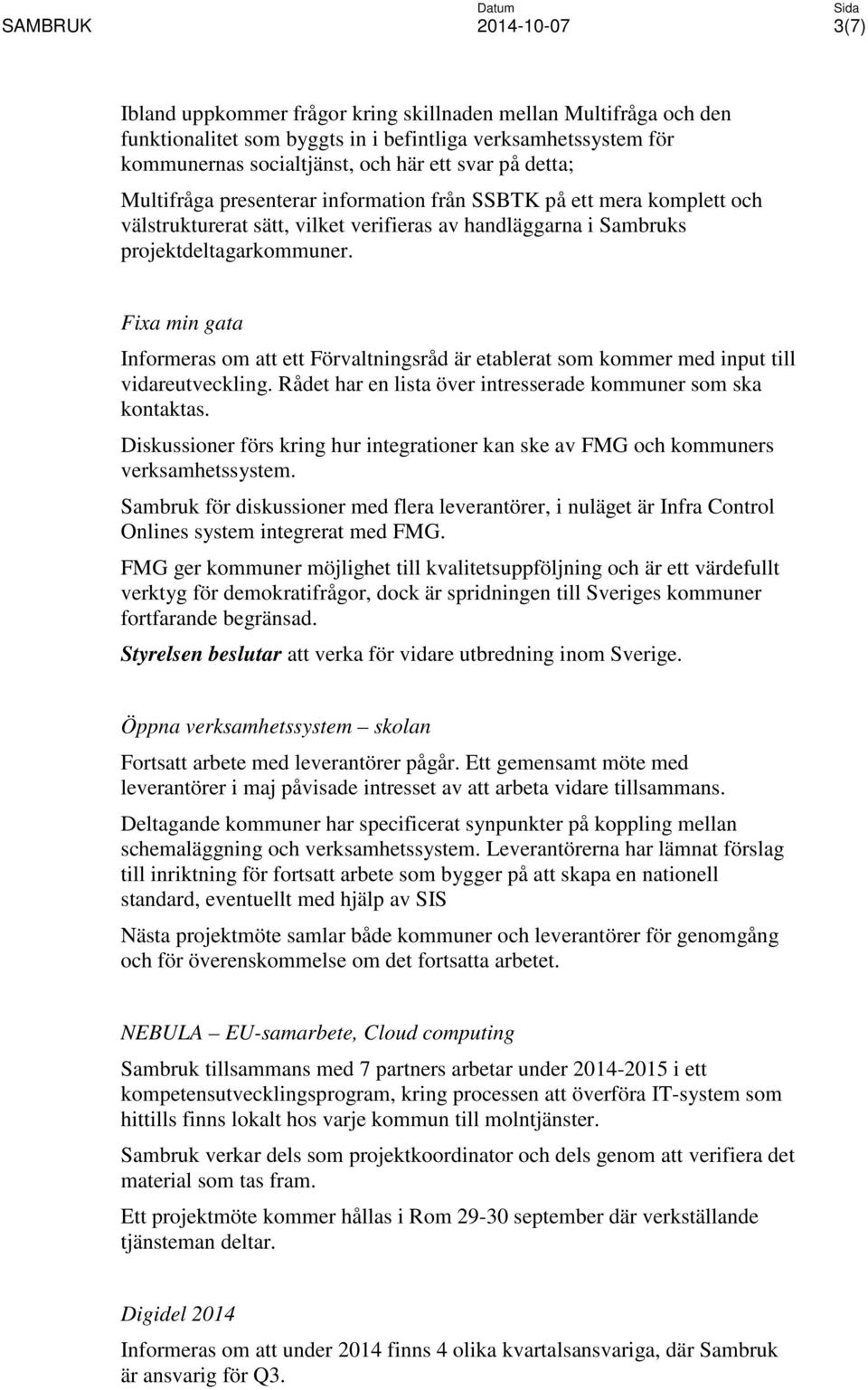 Fixa min gata Informeras om att ett Förvaltningsråd är etablerat som kommer med input till vidareutveckling. Rådet har en lista över intresserade kommuner som ska kontaktas.