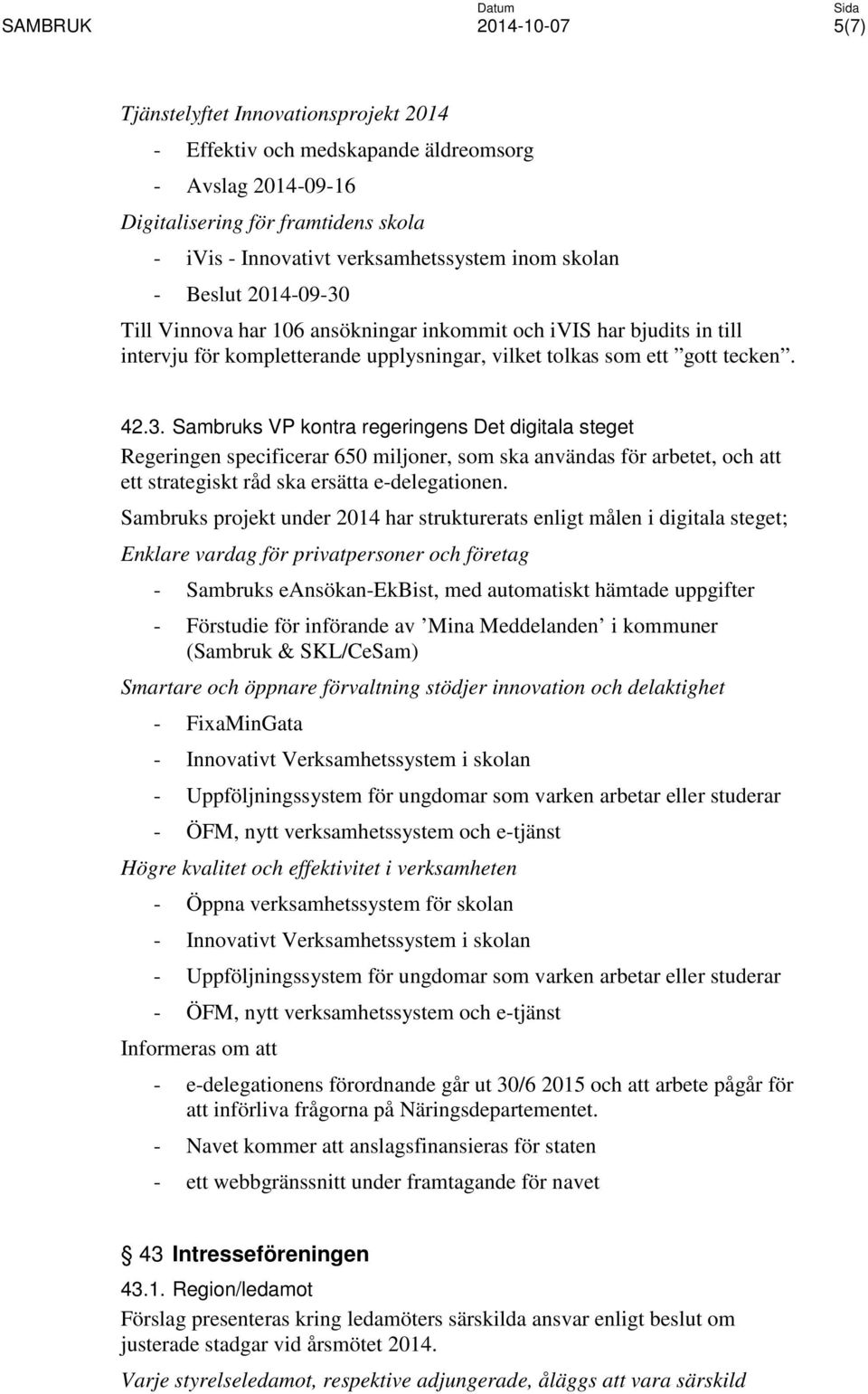 Sambruks projekt under 2014 har strukturerats enligt målen i digitala steget; Enklare vardag för privatpersoner och företag - Sambruks eansökan-ekbist, med automatiskt hämtade uppgifter - Förstudie