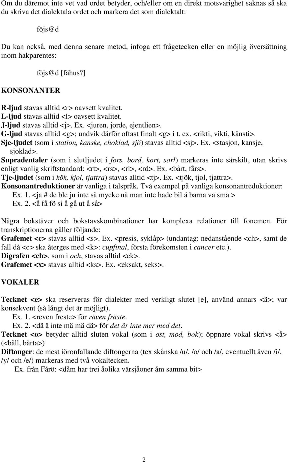 J-ljud stavas alltid <j>. Ex. <juren, jorde, ejentlien>. G-ljud stavas alltid <g>; undvik därför oftast finalt <g> i t. ex. <rikti, vikti, kånsti>.