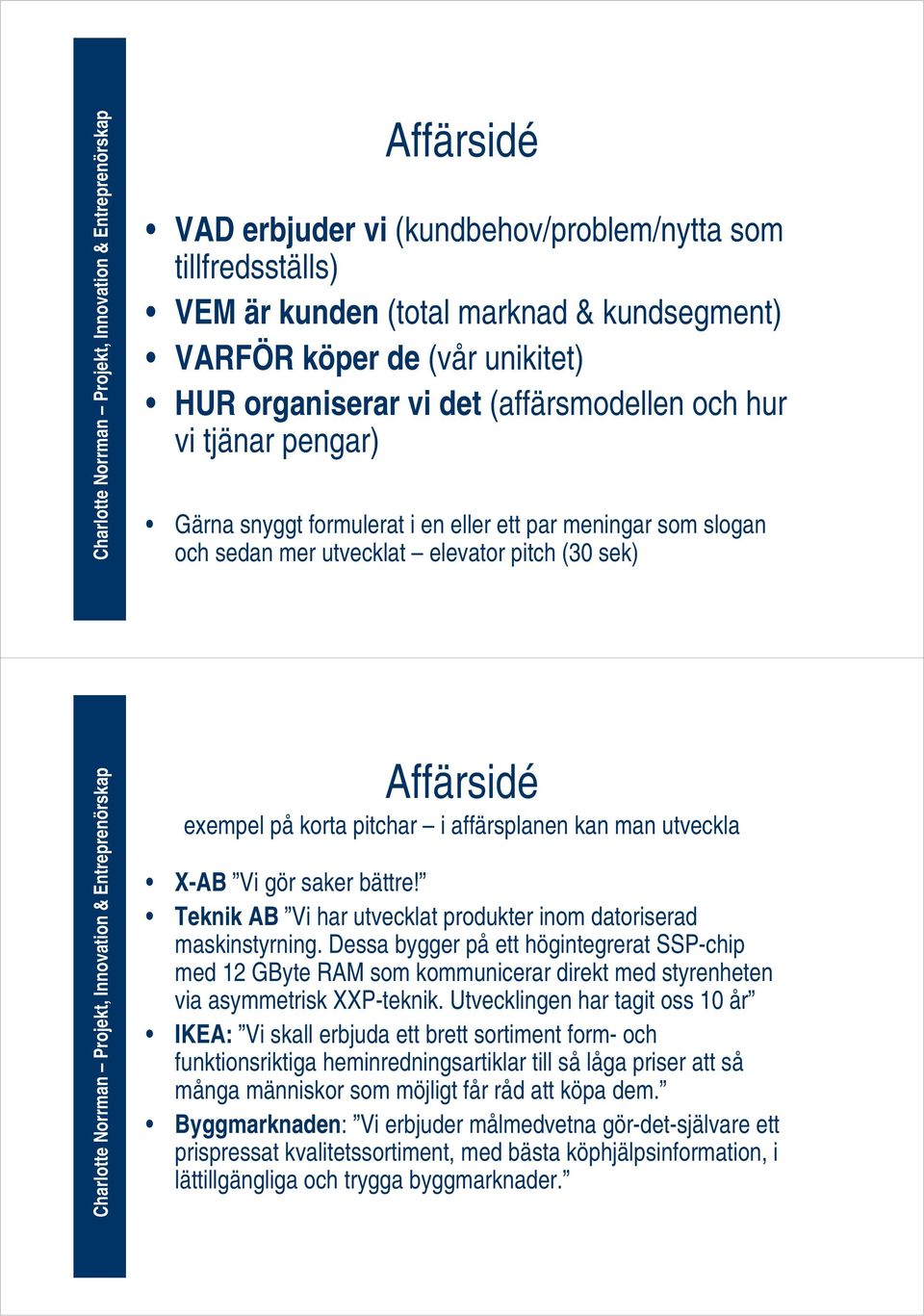 Vi gör saker bättre! Teknik AB Vi har utvecklat produkter inom datoriserad maskinstyrning.