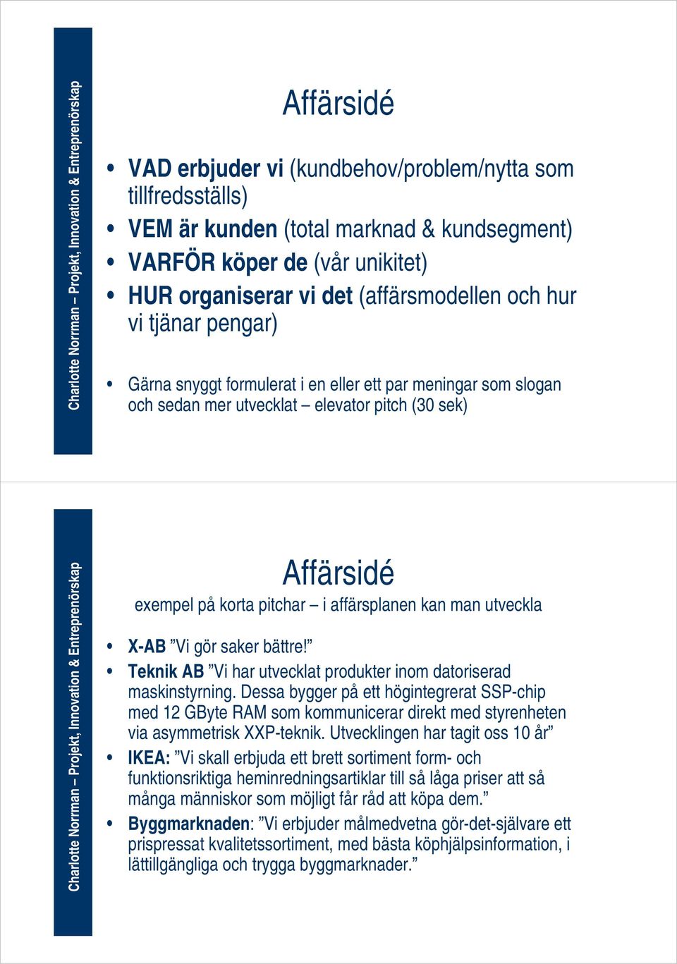 Vi gör saker bättre! Teknik AB Vi har utvecklat produkter inom datoriserad maskinstyrning.