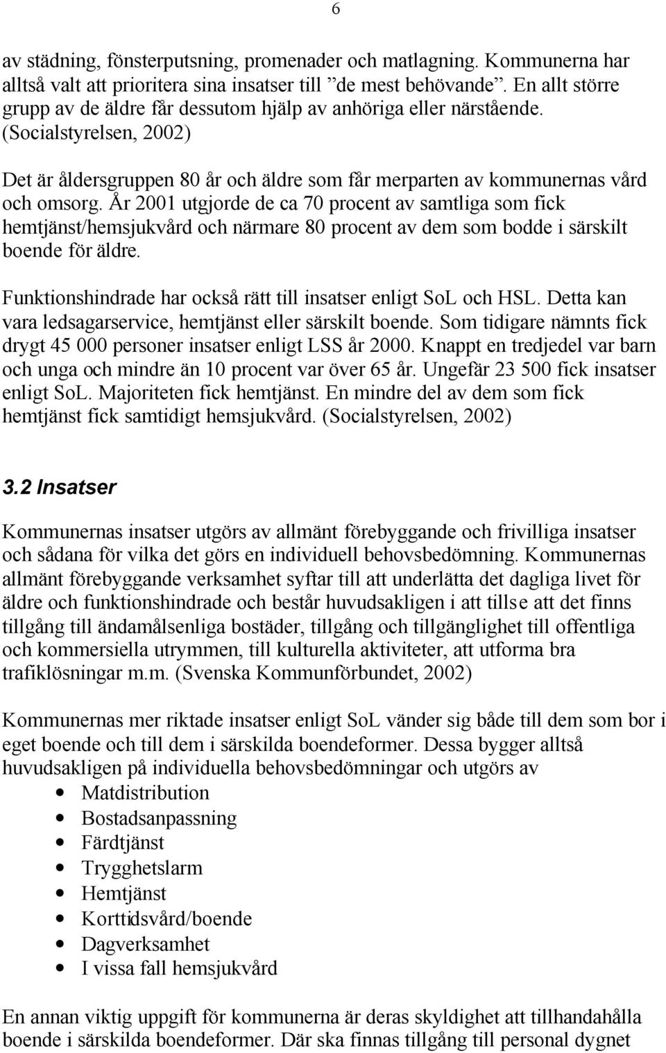 År 2001 utgjorde de ca 70 procent av samtliga som fick hemtjänst/hemsjukvård och närmare 80 procent av dem som bodde i särskilt boende för äldre.