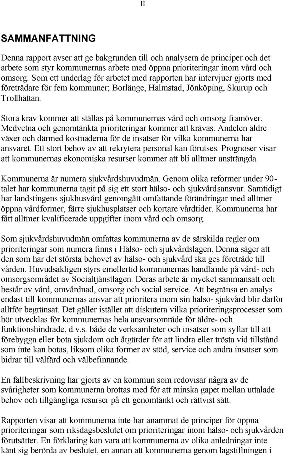 Stora krav kommer att ställas på kommunernas vård och omsorg framöver. Medvetna och genomtänkta prioriteringar kommer att krävas.