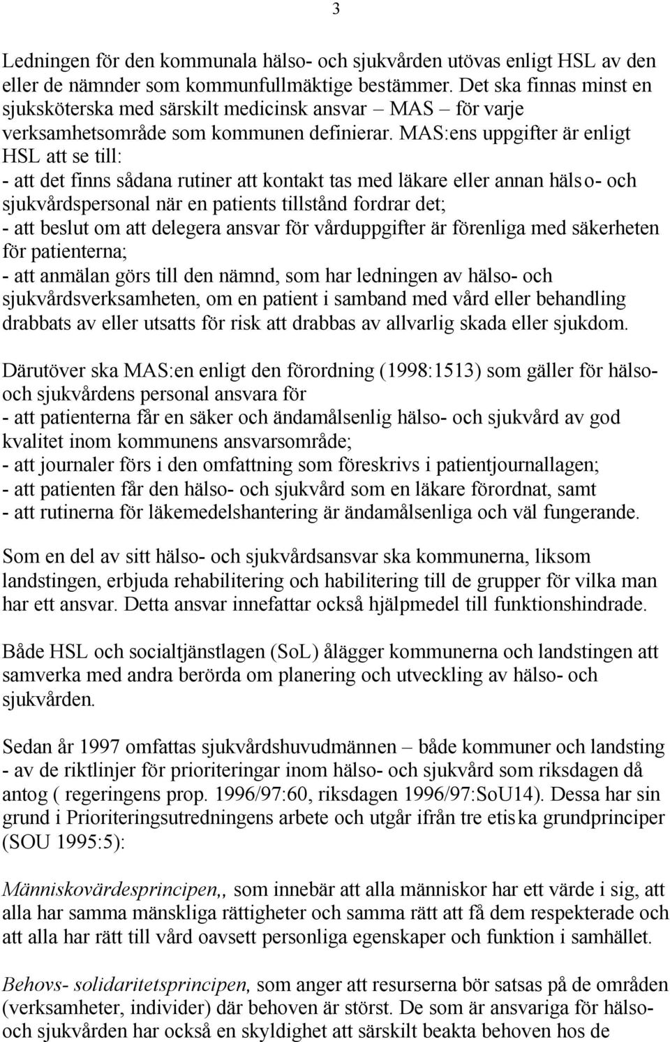 MAS:ens uppgifter är enligt HSL att se till: - att det finns sådana rutiner att kontakt tas med läkare eller annan hälso- och sjukvårdspersonal när en patients tillstånd fordrar det; - att beslut om