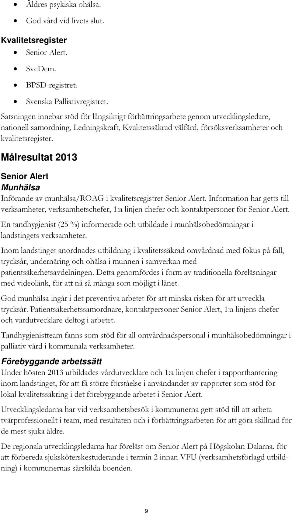 Målresultat 2013 Senior Alert Munhälsa Införande av munhälsa/roag i kvalitetsregistret Senior Alert.