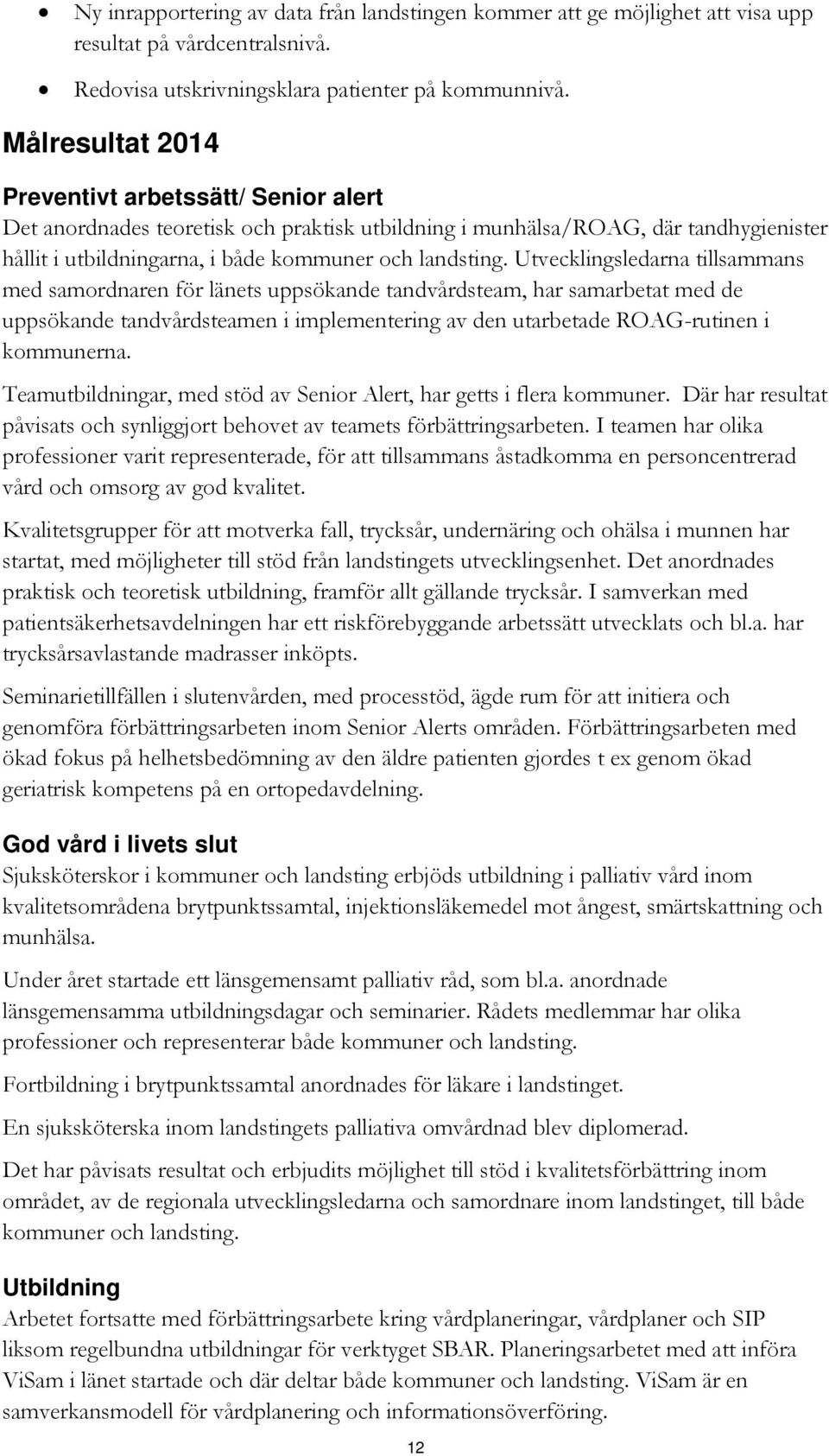 Utvecklingsledarna tillsammans med samordnaren för länets uppsökande tandvårdsteam, har samarbetat med de uppsökande tandvårdsteamen i implementering av den utarbetade ROAG-rutinen i kommunerna.