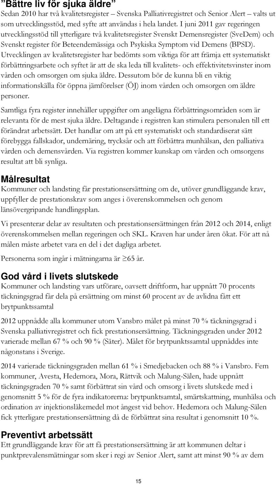 Utvecklingen av kvalitetsregister har bedömts som viktiga för att främja ett systematiskt förbättringsarbete och syftet är att de ska leda till kvalitets- och effektivitetsvinster inom vården och