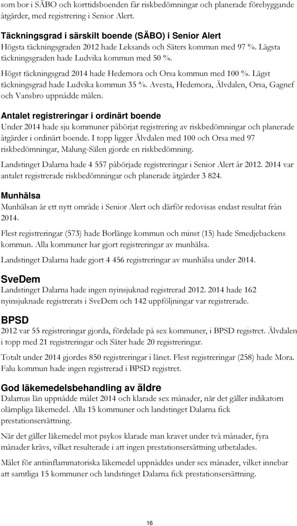 Högst täckningsgrad 2014 hade Hedemora och Orsa kommun med 100 %. Lägst täckningsgrad hade Ludvika kommun 35 %. Avesta, Hedemora, Älvdalen, Orsa, Gagnef och Vansbro uppnådde målen.