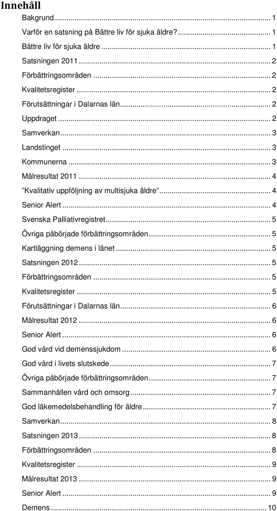 .. 4 Svenska Palliativregistret... 5 Övriga påbörjade förbättringsområden... 5 Kartläggning demens i länet... 5 Satsningen 2012... 5 Förbättringsområden... 5 Kvalitetsregister.