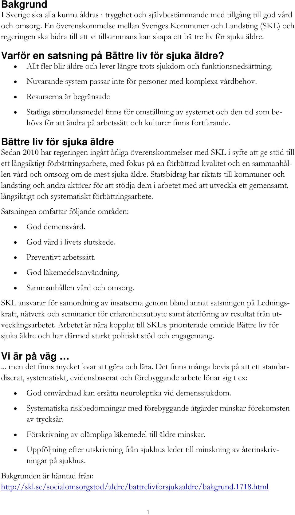 Varför en satsning på Bättre liv för sjuka äldre? Allt fler blir äldre och lever längre trots sjukdom och funktionsnedsättning. Nuvarande system passar inte för personer med komplexa vårdbehov.