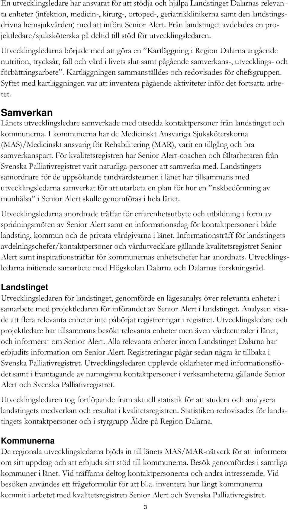 Utvecklingsledarna började med att göra en Kartläggning i Region Dalarna angående nutrition, trycksår, fall och vård i livets slut samt pågående samverkans-, utvecklings- och förbättringsarbete.