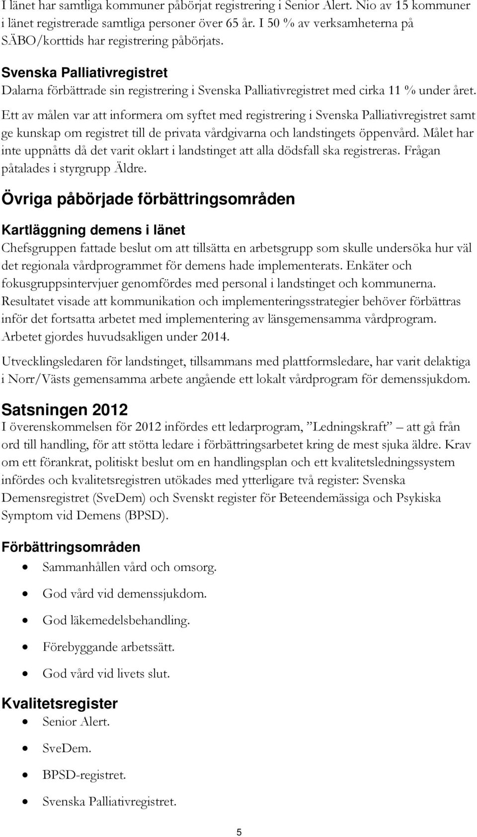 Ett av målen var att informera om syftet med registrering i Svenska Palliativregistret samt ge kunskap om registret till de privata vårdgivarna och landstingets öppenvård.