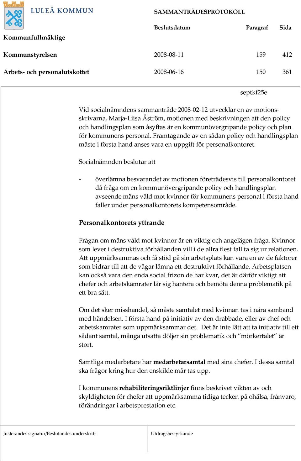 Framtagande av en sådan policy och handlingsplan måste i första hand anses vara en uppgift för personalkontoret.