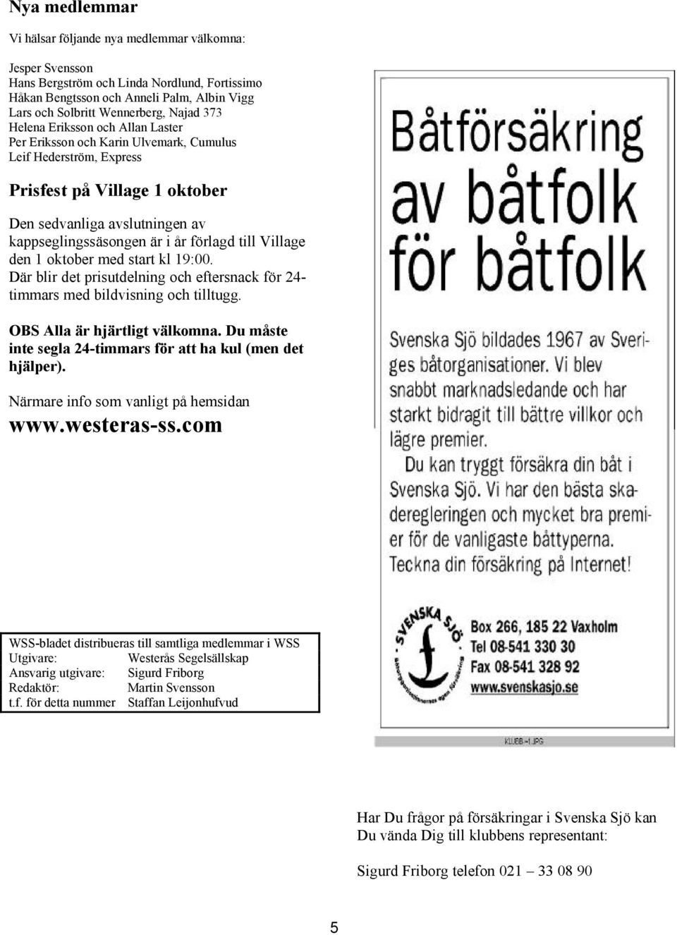 förlagd till Village den 1 oktober med start kl 19:00. Där blir det prisutdelning och eftersnack för 24- timmars med bildvisning och tilltugg. OBS Alla är hjärtligt välkomna.
