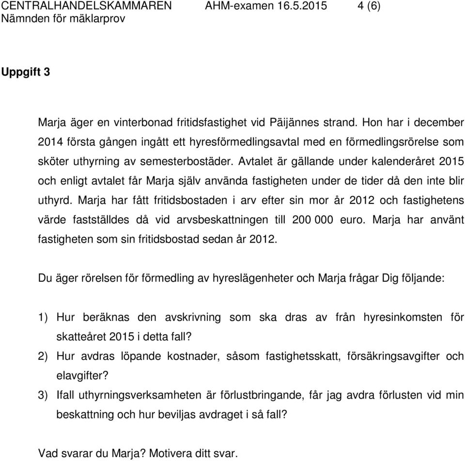 Avtalet är gällande under kalenderåret 2015 och enligt avtalet får Marja själv använda fastigheten under de tider då den inte blir uthyrd.