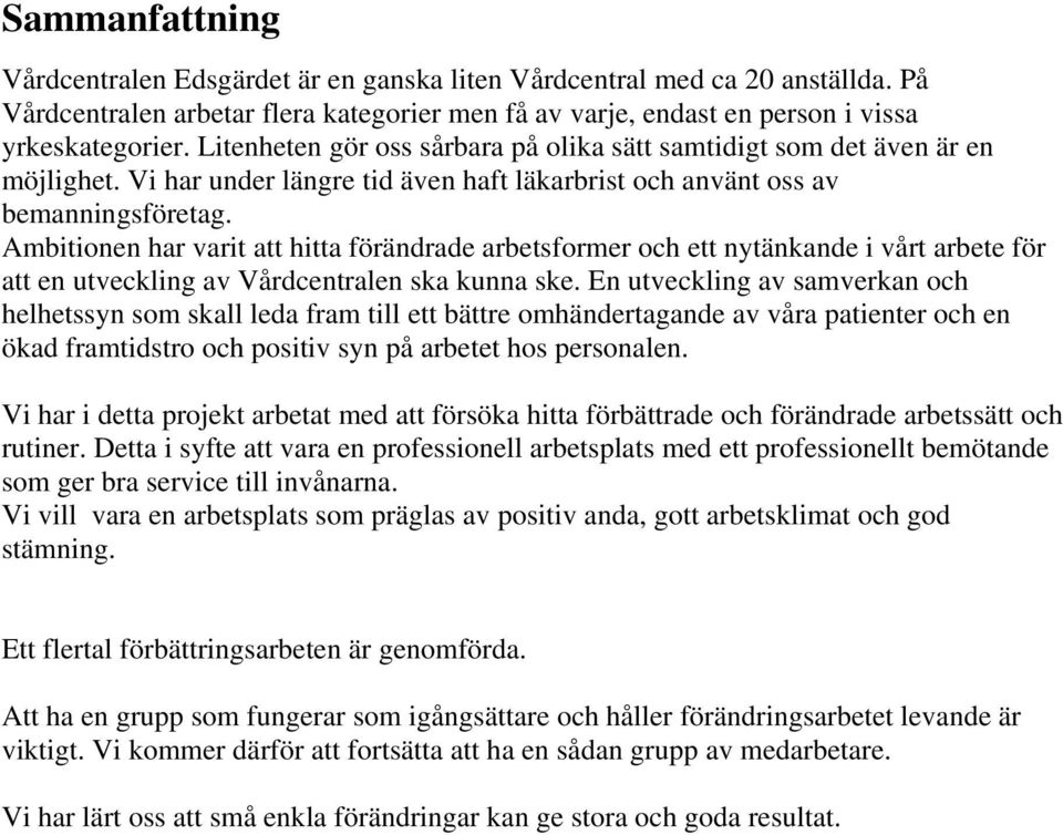 Ambitionen har varit att hitta förändrade arbetsformer och ett nytänkande i vårt arbete för att en utveckling av Vårdcentralen ska kunna ske.