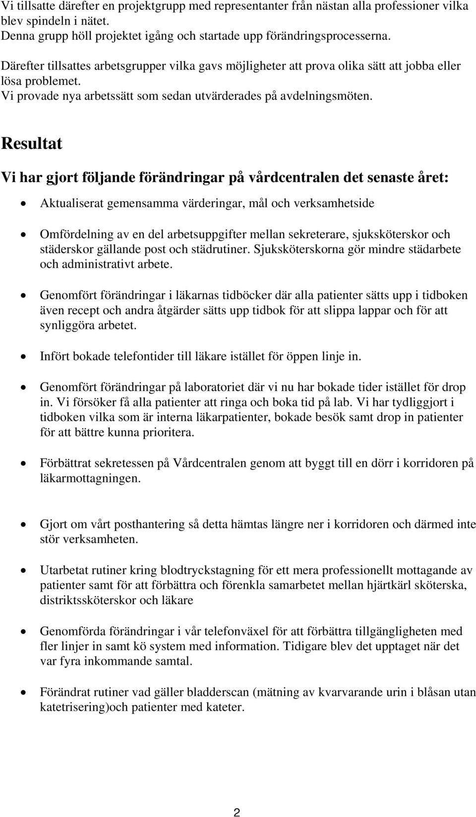 Resultat Vi har gjort följande förändringar på vårdcentralen det senaste året: Aktualiserat gemensamma värderingar, mål och verksamhetside Omfördelning av en del arbetsuppgifter mellan sekreterare,