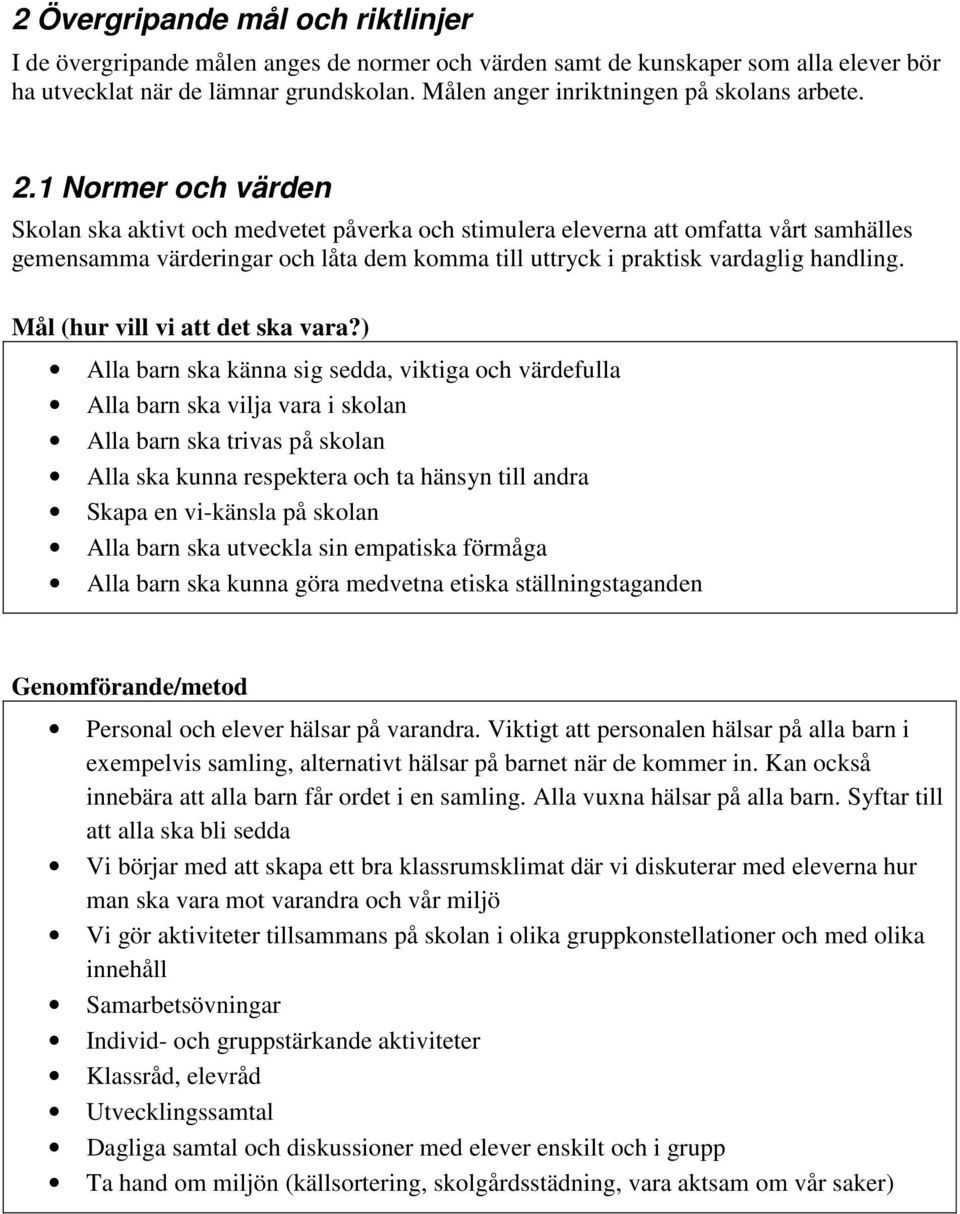 1 Normer och värden Skolan ska aktivt och medvetet påverka och stimulera eleverna att omfatta vårt samhälles gemensamma värderingar och låta dem komma till uttryck i praktisk vardaglig handling.