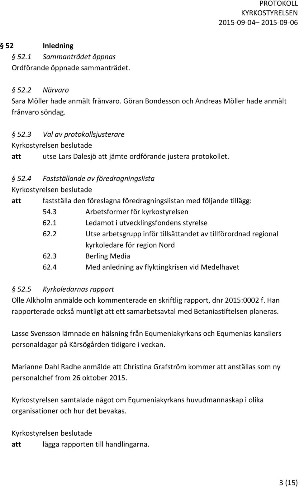 2 Utse arbetsgrupp inför tillsättandet av tillförordnad regional kyrkoledare för region Nord 62.3 Berling Media 62.4 Med anledning av flyktingkrisen vid Medelhavet 52.