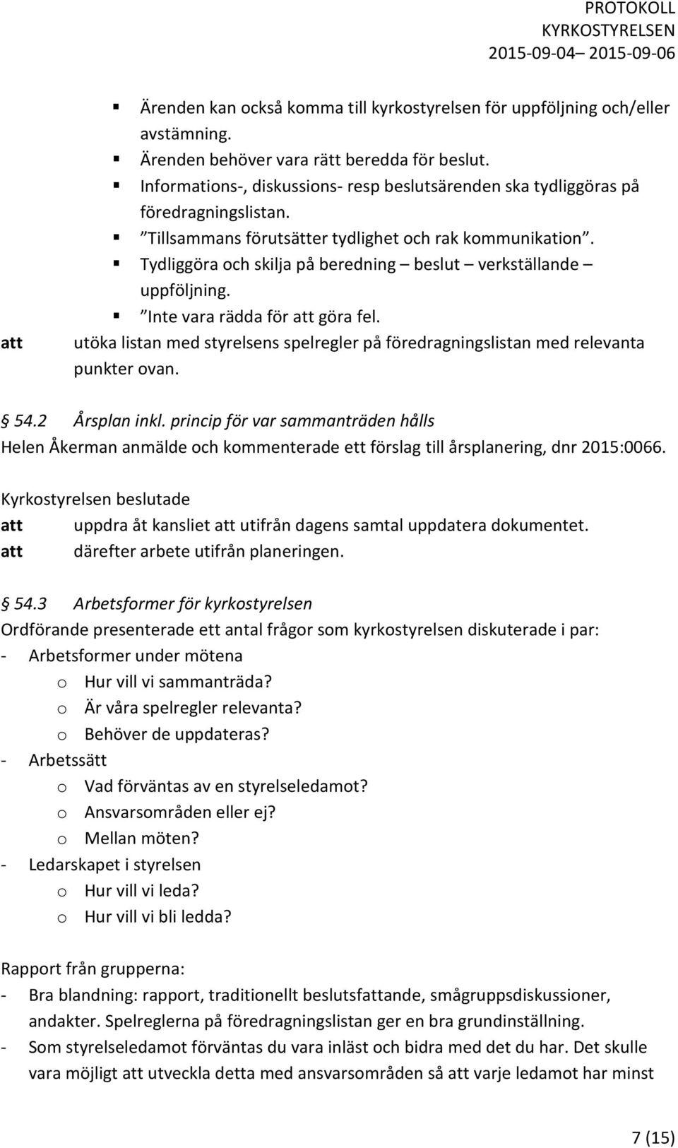 Tydliggöra och skilja på beredning beslut verkställande uppföljning. Inte vara rädda för att göra fel. utöka listan med styrelsens spelregler på föredragningslistan med relevanta punkter ovan. 54.