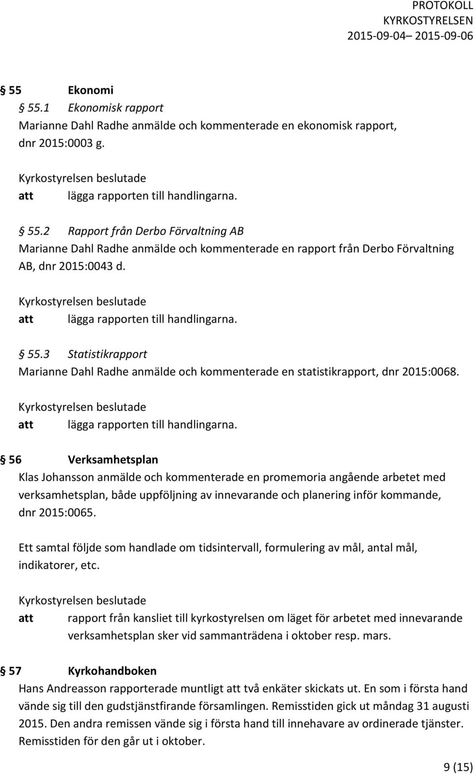 56 Verksamhetsplan Klas Johansson anmälde och kommenterade en promemoria angående arbetet med verksamhetsplan, både uppföljning av innevarande och planering inför kommande, dnr 2015:0065.