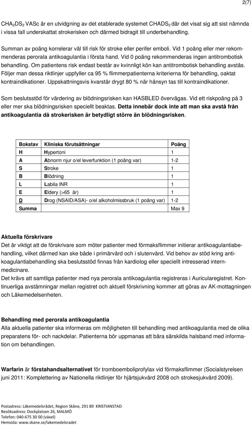 Vid 0 poäng rekommenderas ingen antitrombotisk behandling. Om patientens risk endast består av kvinnligt kön kan antitrombotisk behandling avstås.