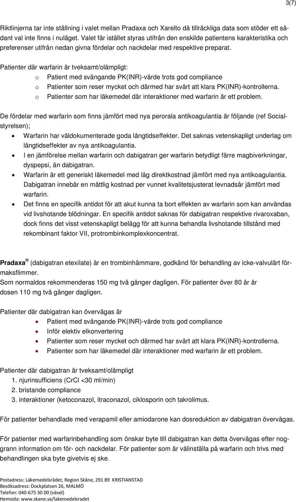 Patienter där warfarin är tveksamt/olämpligt: o Patient med svängande PK(INR)-värde trots god compliance o Patienter som reser mycket och därmed har svårt att klara PK(INR)-kontrollerna.