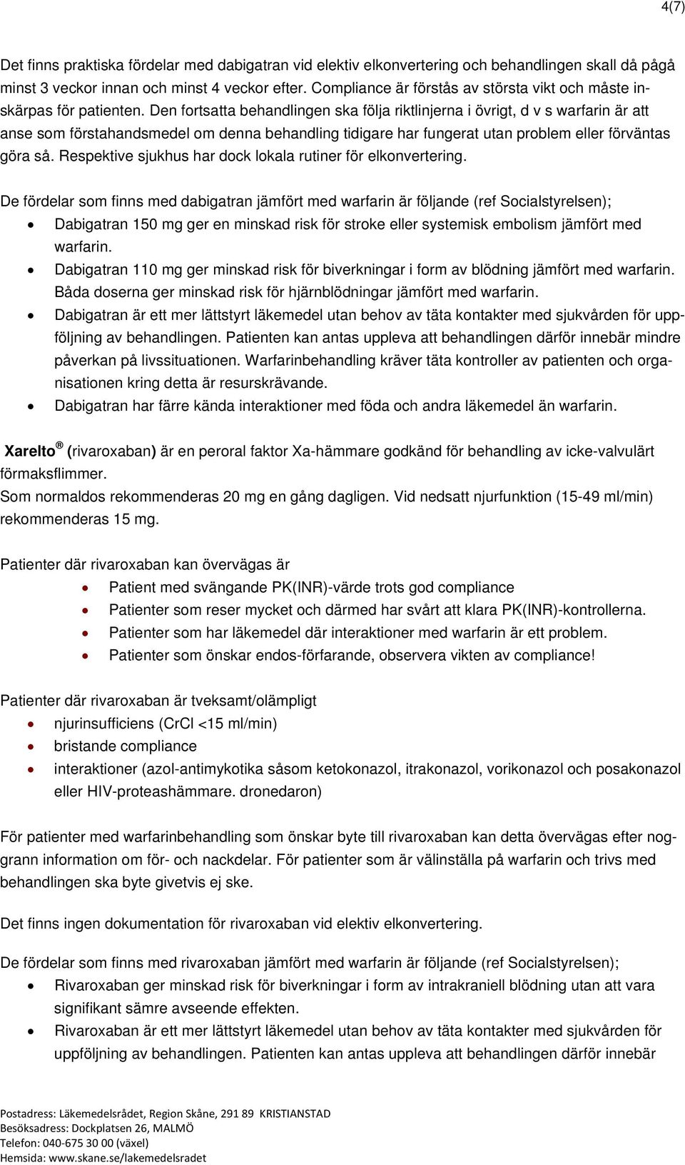 Den fortsatta behandlingen ska följa riktlinjerna i övrigt, d v s warfarin är att anse som förstahandsmedel om denna behandling tidigare har fungerat utan problem eller förväntas göra så.