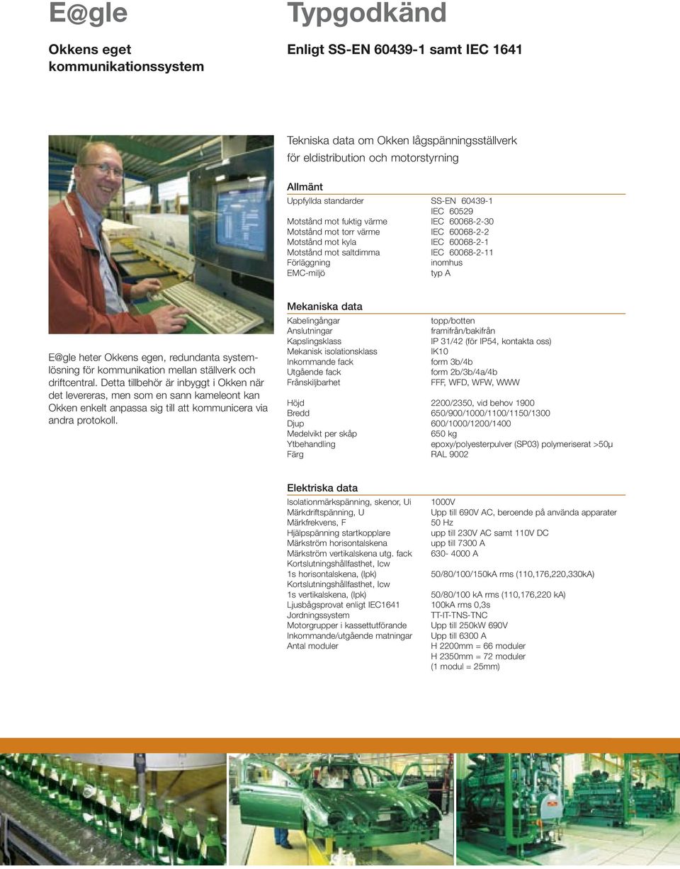 EMC-miljö typ A E@gle heter Okkens egen, redundanta systemlösning för kommunikation mellan ställverk och driftcentral.