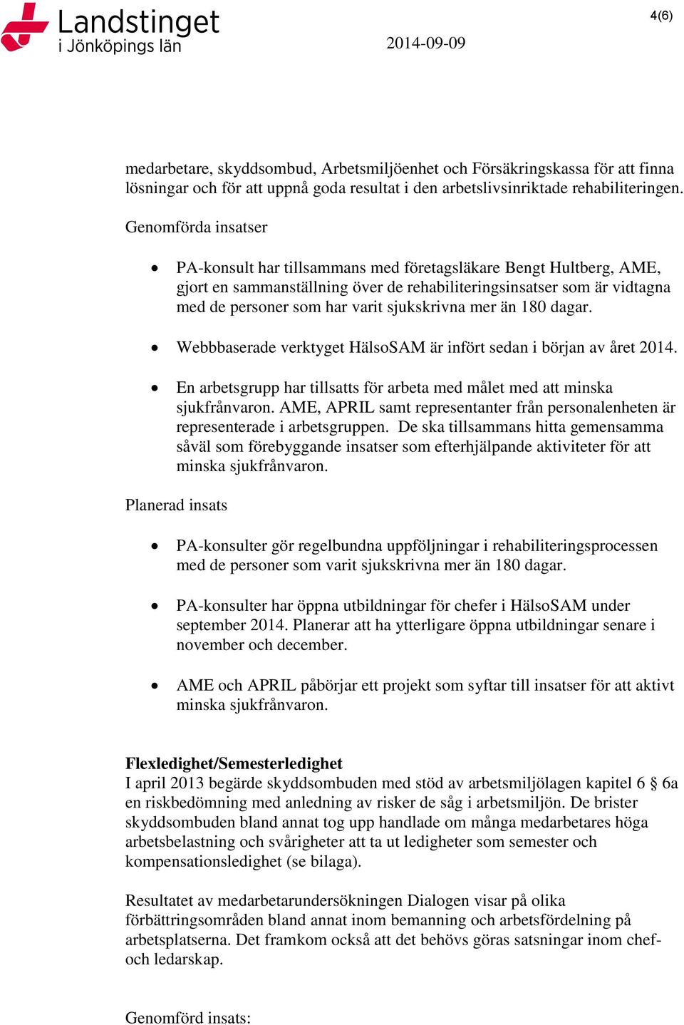 sjukskrivna mer än 180 dagar. Webbbaserade verktyget HälsoSAM är infört sedan i början av året 2014. En arbetsgrupp har tillsatts för arbeta med målet med att minska sjukfrånvaron.