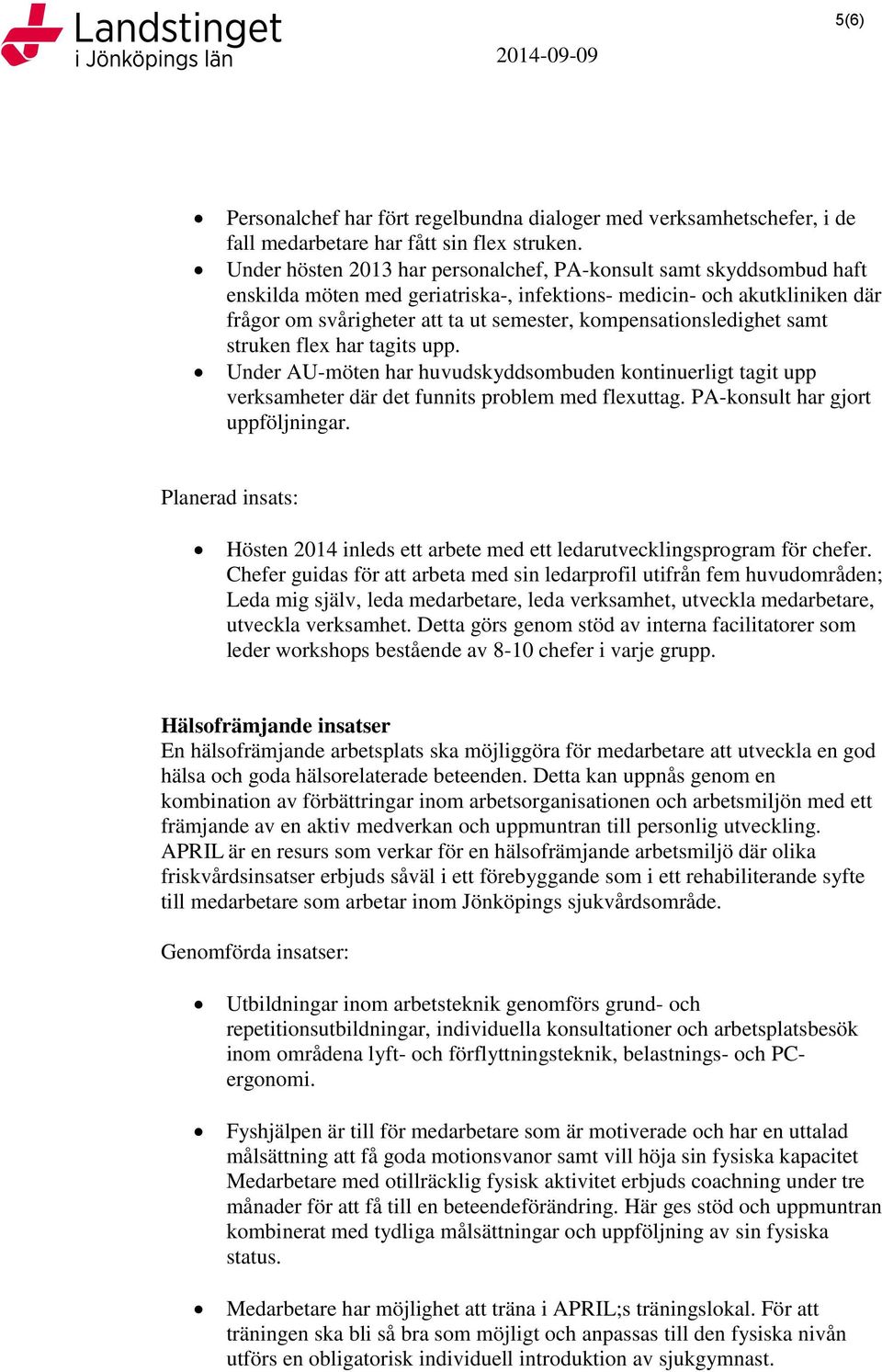 kompensationsledighet samt struken flex har tagits upp. Under AU-möten har huvudskyddsombuden kontinuerligt tagit upp verksamheter där det funnits problem med flexuttag.