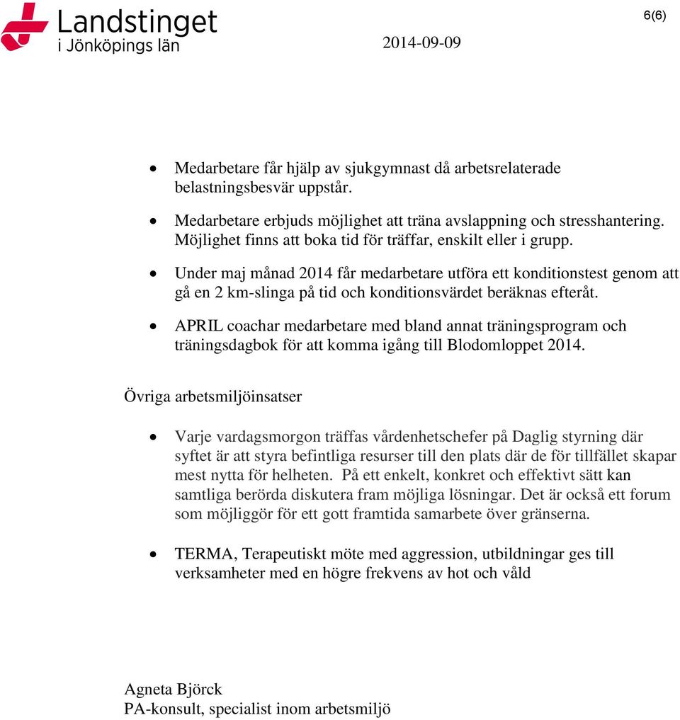 Under maj månad 2014 får medarbetare utföra ett konditionstest genom att gå en 2 km-slinga på tid och konditionsvärdet beräknas efteråt.