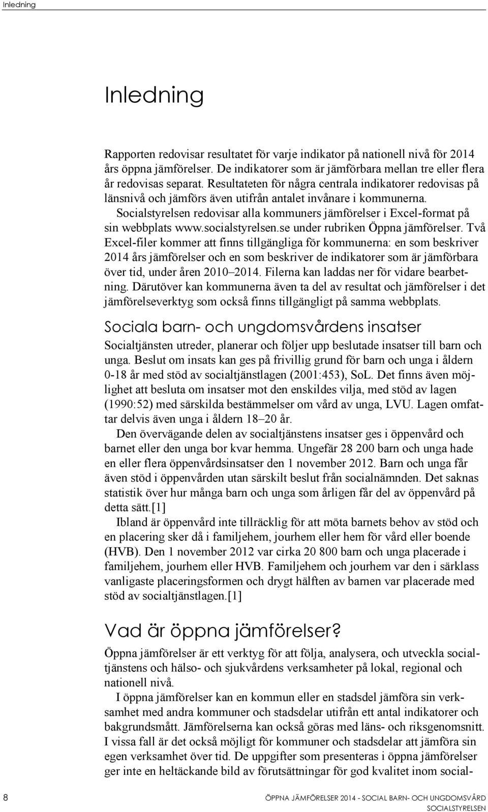 Socialstyrelsen redovisar alla kommuners jämförelser i Excel-format på sin webbplats www.socialstyrelsen.se under rubriken Öppna jämförelser.