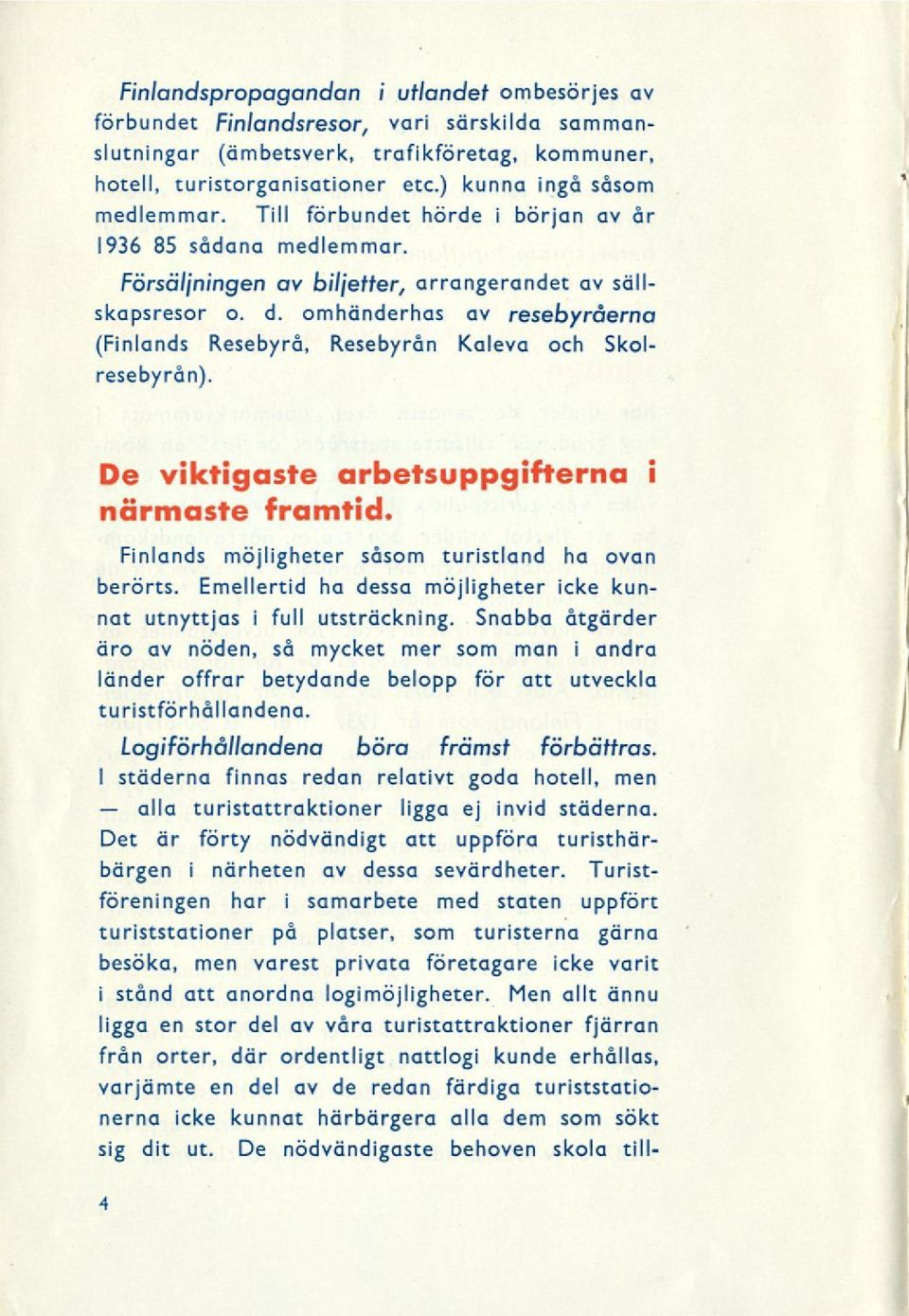 omhänderhas av resebyråerna (Finlands Resebyrå, Resebyrån Kaleva och Skolresebyrån). De viktigaste arbetsuppgifterna i närmaste framtid. Finlands möjligheter såsom turistland ha ovan berörts.