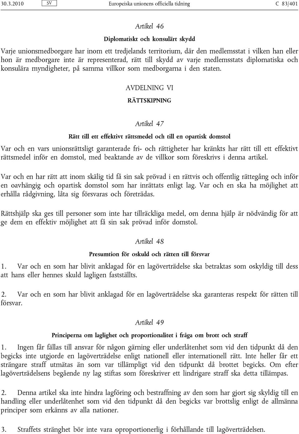 AVDELNING VI RÄTTSKIPNING Artikel 47 Rätt till ett effektivt rättsmedel och till en opartisk domstol Var och en vars unionsrättsligt garanterade fri- och rättigheter har kränkts har rätt till ett