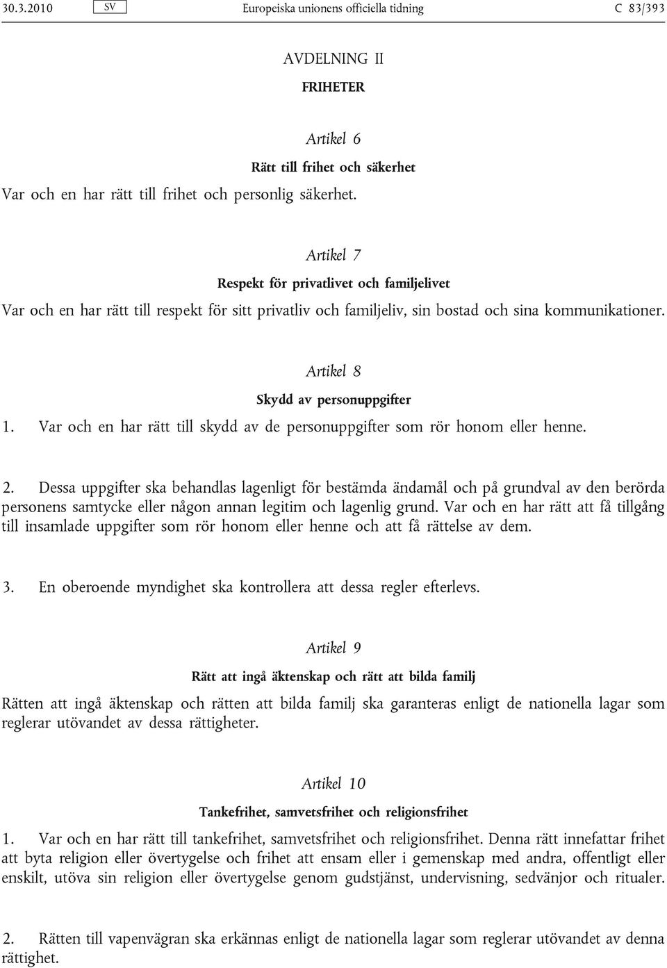 Var och en har rätt till skydd av de personuppgifter som rör honom eller henne. 2.