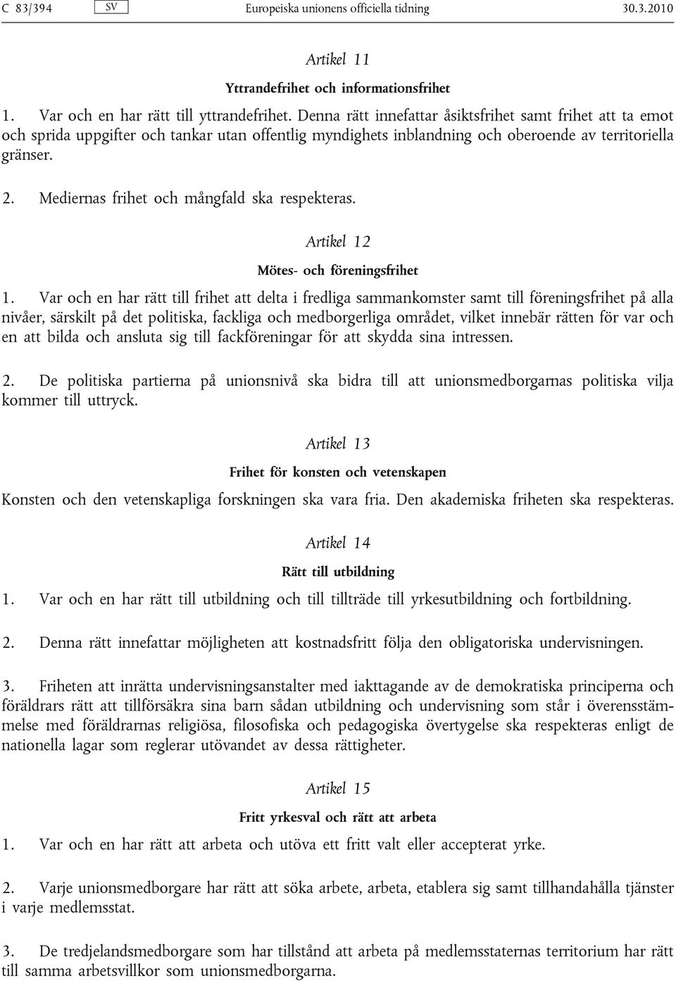 Mediernas frihet och mångfald ska respekteras. Artikel 12 Mötes- och föreningsfrihet 1.