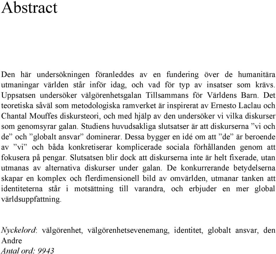 Det teoretiska såväl som metodologiska ramverket är inspirerat av Ernesto Laclau och Chantal Mouffes diskursteori, och med hjälp av den undersöker vi vilka diskurser som genomsyrar galan.