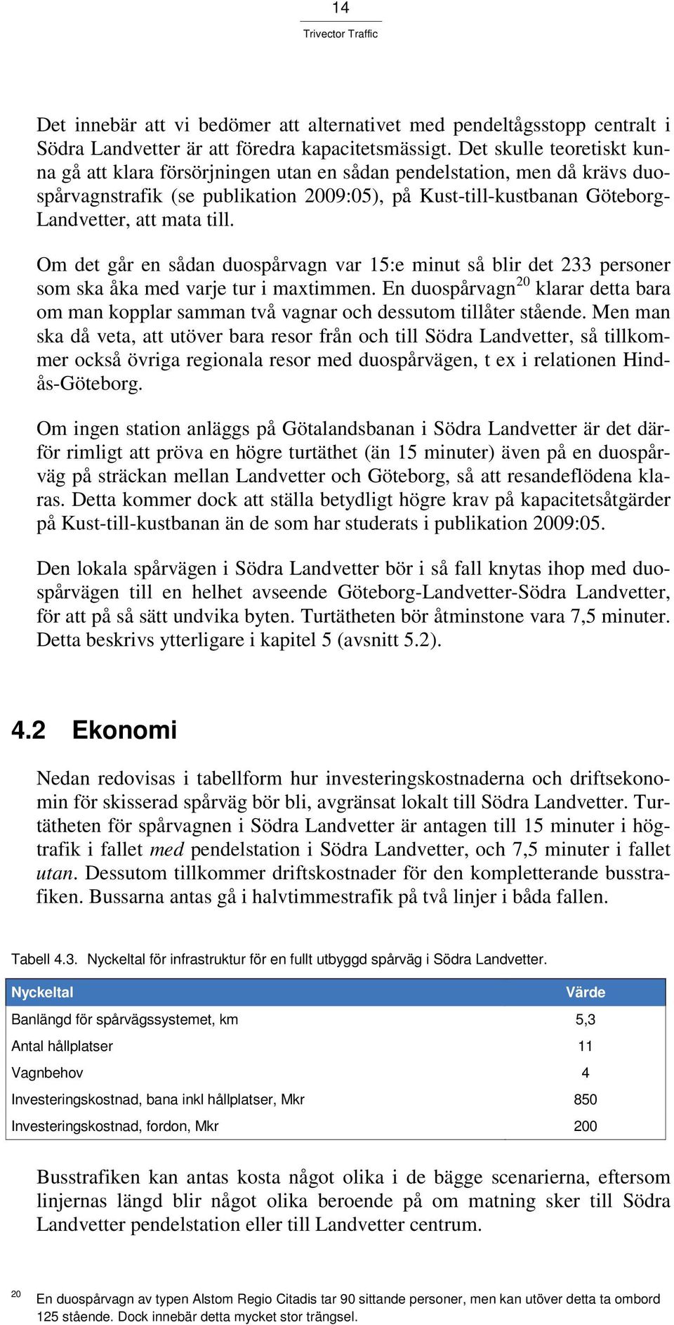 Om det går en sådan duospårvagn var 15:e minut så blir det 233 personer som ska åka med varje tur i maxtimmen.