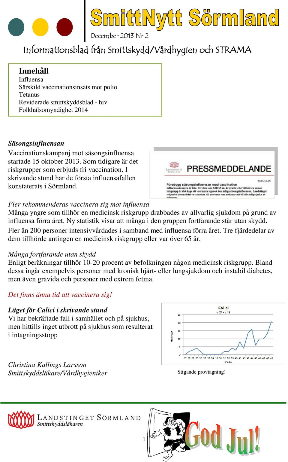 I skrivande stund har de första influensafallen konstaterats i Sörmland.