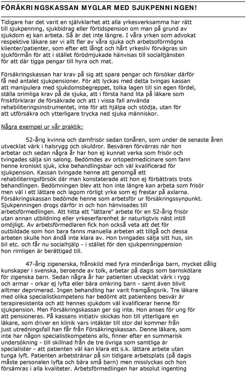 I våra yrken som advokat respektive läkare ser vi allt fler av våra sjuka och arbetsoförmögna klienter/patienter, som efter ett långt och hårt yrkesliv förvägras sin sjukförmån för att i stället